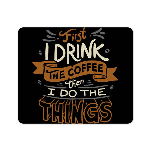 First I Drink The Coffee Mouse Pad