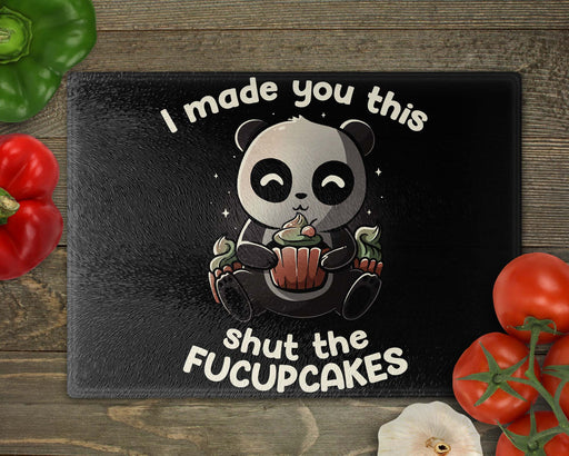 I Made You This Shut The Fucupcakes Cutting Board