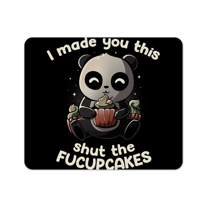 I Made You This Shut The Fucupcakes Mouse Pad