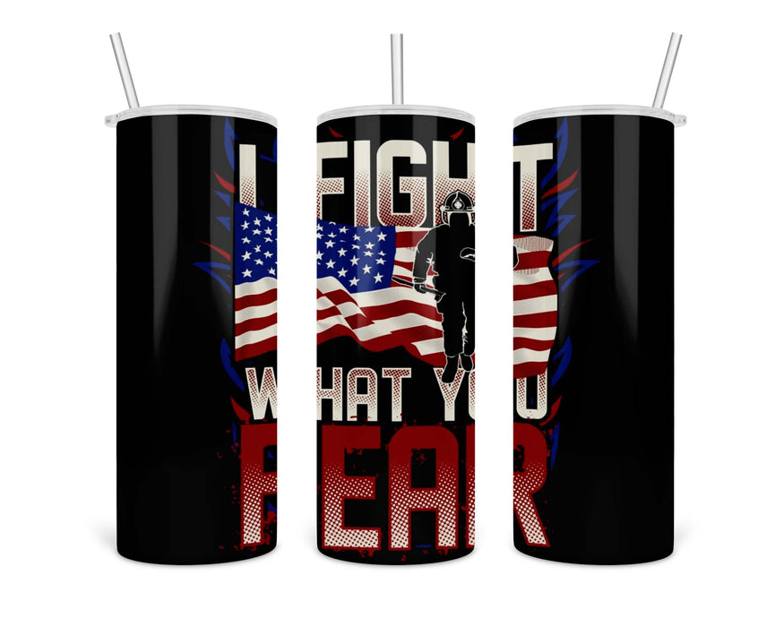I Fight What You Fear Double Insulated Stainless Steel Tumbler