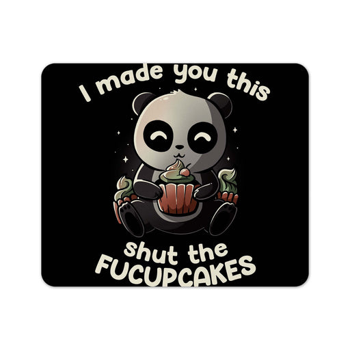 I Made You This Shut The Fucupcakes Mouse Pad