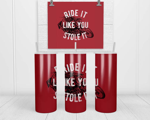 Ride It Like You Stole Double Insulated Stainless Steel Tumbler