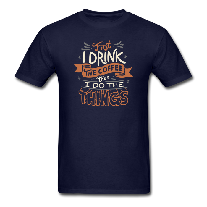 First I Drink The Coffee Unisex Classic T-Shirt - navy / S